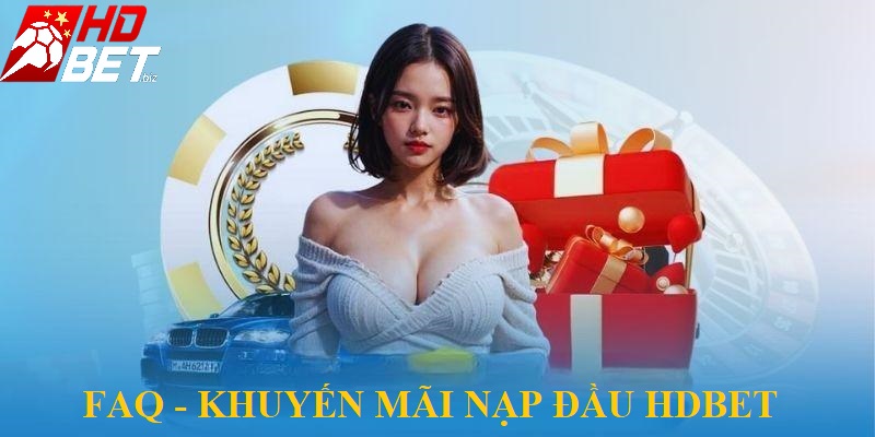 FAQ - Câu hỏi thường gặp về khuyến mãi nạp đầu HDBet