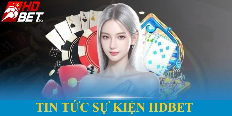 Nhà cái có sự đầu tư chỉn chu vào mục tin tức sự kiện HDBet
