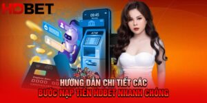 Nạp Tiền HDbet An Toàn Và Không Gặp Lỗi Phổ Biến Chi Tiết